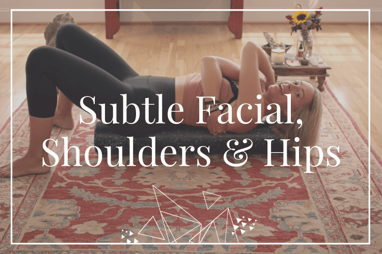 Subtle Facial, Shoulders & Hips – May 2019