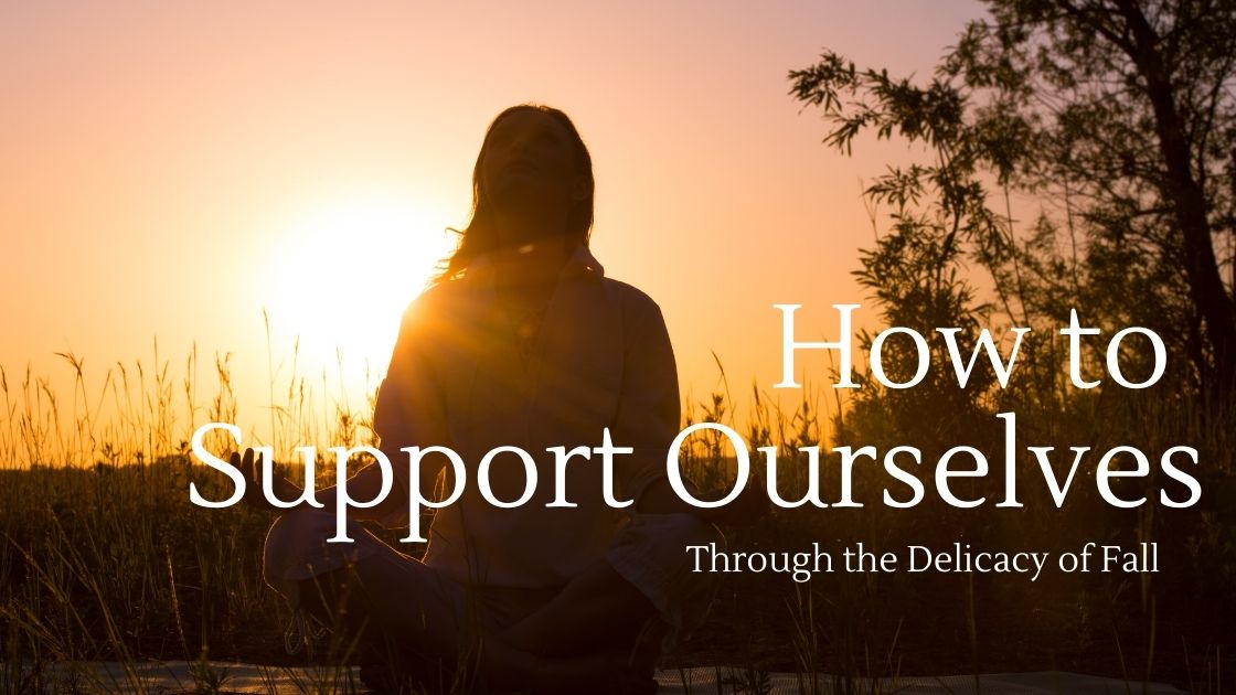 How to Support Ourselves Through the Delicacy of Fall